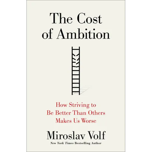 The Cost of Ambition: How Striving to Be Better Than Others Makes Us Worse - Hardcover