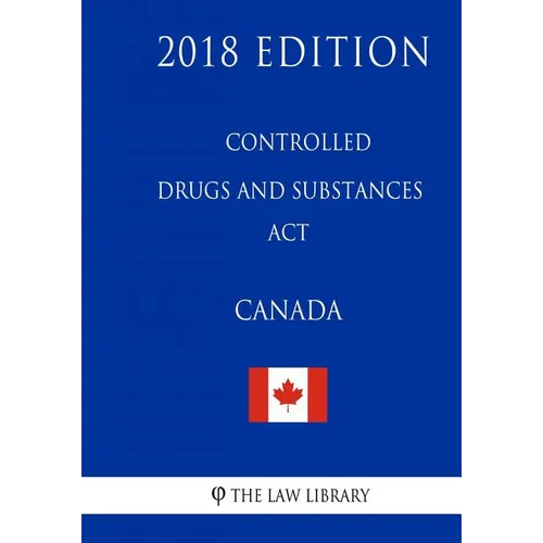 Controlled Drugs and Substances Act (Canada) - 2018 Edition - Paperback