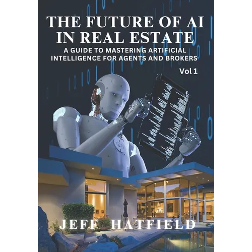 The Future of AI in Real Estate: A Guide to Mastering Artificial Intelligence for Agents and Brokers - Paperback