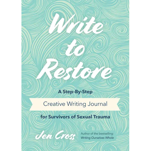 Write to Restore: A Step-By-Step Creative Writing Journal for Survivors of Sexual Trauma (Writing Therapy, Healing Power of Writing) - Paperback