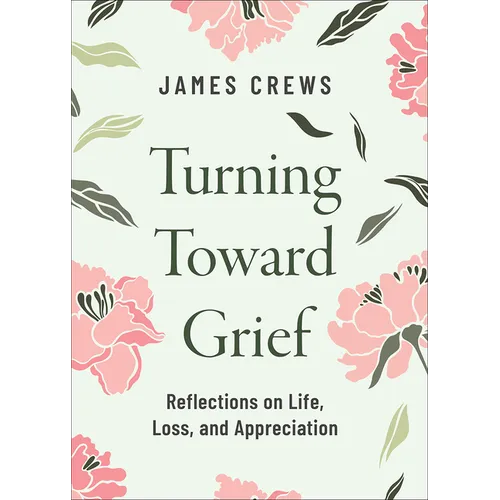 Turning Toward Grief: Reflections on Life, Loss, and Appreciation - Hardcover