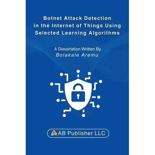 Botnet Attack Detection in the Internet of Things Using Selected Learning Algorithms: A Research Study on Securing IoT Against Cyber Threats Using Mac - Paperback