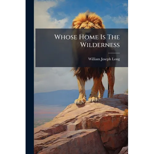 Whose Home Is The Wilderness: Some Studies Of Wild Animal Life - Paperback