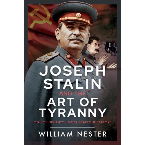 Joseph Stalin and the Art of Tyranny: One of History's Most Feared Dictators - Hardcover