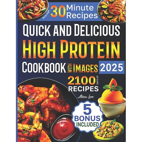Quick and Delicious High Protein Recipes Cookbook with Images: 2100 Days of Nutritious Meals with Stunning Photos Easy-to-Make in Less Than 30 Minutes - Paperback