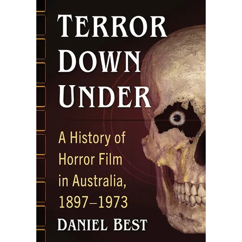 Terror Down Under: A History of Horror Film in Australia, 1897-1973 - Paperback