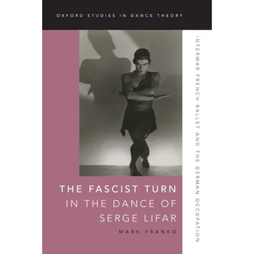 The Fascist Turn in the Dance of Serge Lifar: Interwar French Ballet and the German Occupation - Paperback