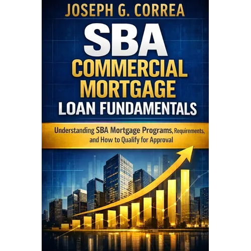 SBA Commercial Mortgage Loan Fundamentals: Understanding SBA Mortgage Programs, Requirements, and How to Qualify for Approval - Paperback