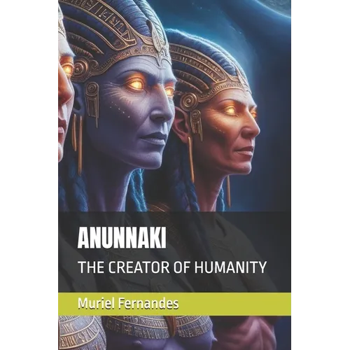 Anunnaki: The Creator of Humanity - Paperback