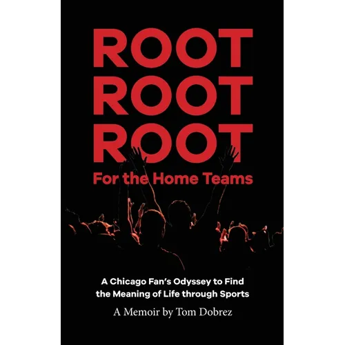 Root Root Root for the Home Teams- A Chicago Fan's Odyssey to Find the Meaning of Life Through Sports - Paperback