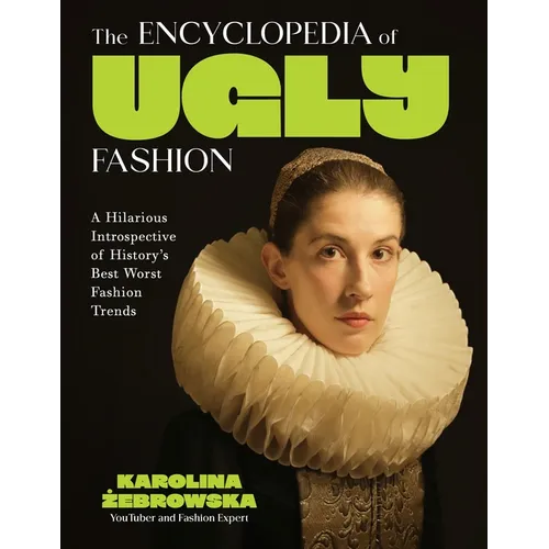 The Encyclopedia of Ugly Fashion: A Hilarious Introspective of History's Best Worst Fashion Trends - Hardcover