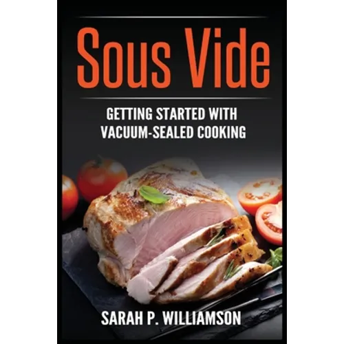 Sous Vide: Getting Started With Vacuum-Sealed Cooking - Paperback