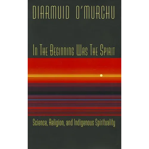 In the Beginning Was the Spirit: Science, Religion, and Indigenous Spirituality - Paperback