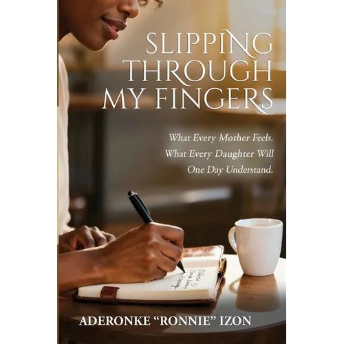 Slipping Through My Fingers: What Every Mother Feels. What Every Daughter Will One Day Understand. - Paperback