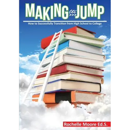 Making the Jump: How to Successfully Transition from High School to College - Paperback