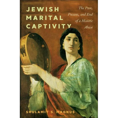 Jewish Marital Captivity: The Past, Present, and End of a Historic Abuse - Hardcover