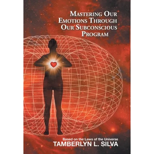 Mastering Our Emotions Through Our Subconscious Program: Based on the Laws of the Universe - Hardcover