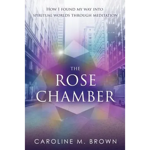 The Rose Chamber: How I found my way into spiritual worlds through meditation - Paperback
