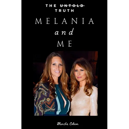 Melania and Me: The Friendship with Melania Trump That Shaped and Shattered My World - Paperback