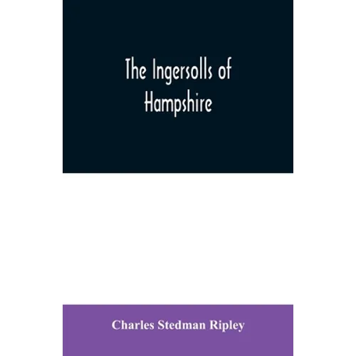 The Ingersolls of Hampshire: a genealogical history of the family from their settlement in America, in the line of John Ingersoll of Westfield, Mas - Paperback