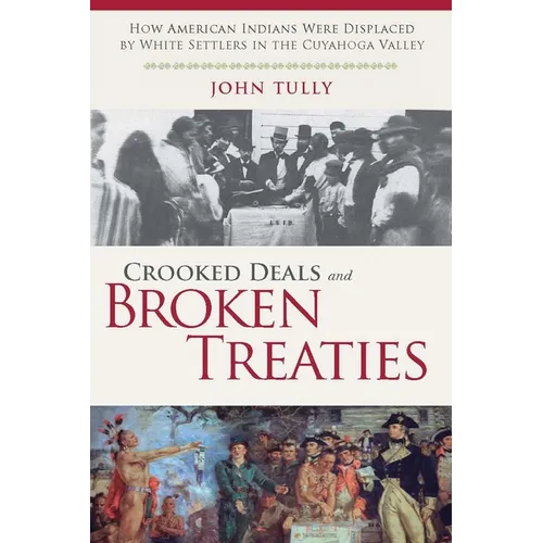 Crooked Deals and Broken Treaties: How American Indians Were Displaced by White Settlers in the Cuyahoga Valley - Paperback