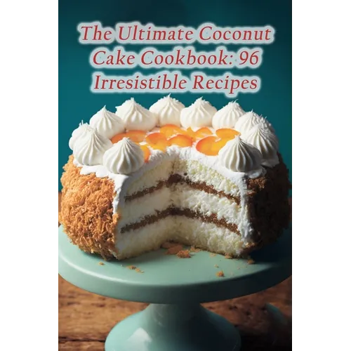 The Ultimate Coconut Cake Cookbook: 96 Irresistible Recipes - Paperback