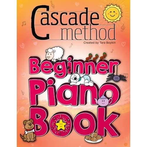 Cascade Method Beginner Piano Book by Tara Boykin: Teaching Beginner Students How To Play Children's Songs Within The First Lesson Using The Cascade M - Paperback