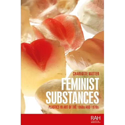 Feminist Substances: Plastics in Art of the 1960s and 1970s - Hardcover