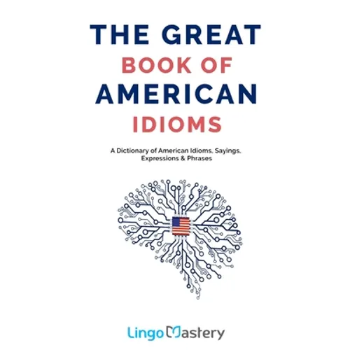 The Great Book of American Idioms: A Dictionary of American Idioms, Sayings, Expressions & Phrases - Paperback