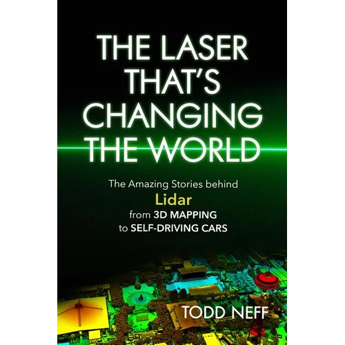 Laser That's Changing the World: The Amazing Stories Behind Lidar, from 3D Mapping to Self-Driving Cars - Paperback