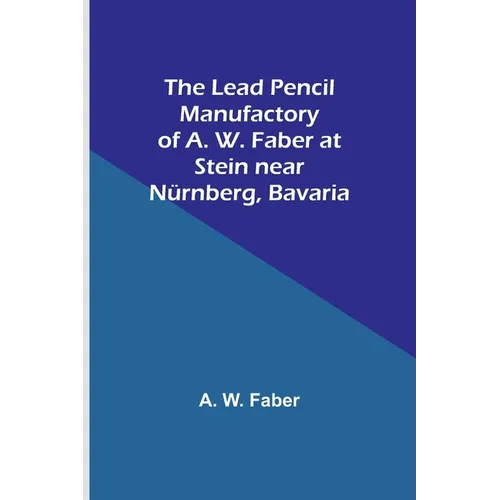 The Lead Pencil Manufactory of A. W. Faber at Stein near Nürnberg, Bavaria - Paperback