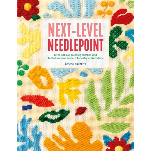 Next-Level Needlepoint: Over 100 Skill-Building Stitches and Techniques for Modern Tapestry Embroidery - Paperback