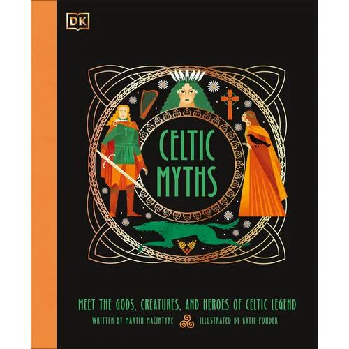 Celtic Myths: Meet the God, Creatures, and Heroes of Celtic Legend - Hardcover