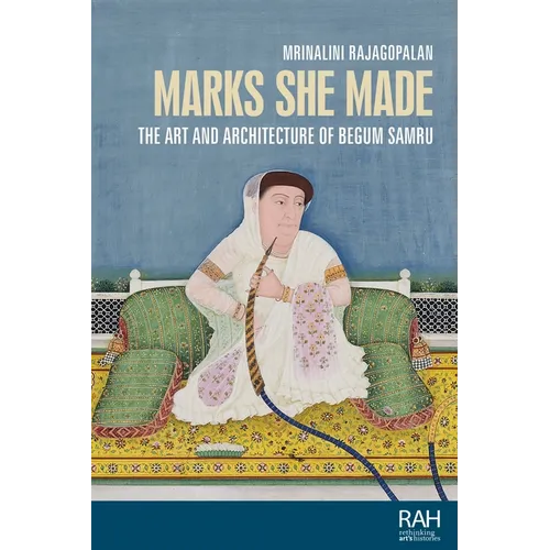 Marks She Made: The Art and Architecture of Begum Samru - Hardcover