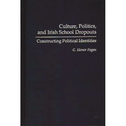 Culture, Politics, and Irish School Dropouts: Constructing Political Identities - Hardcover