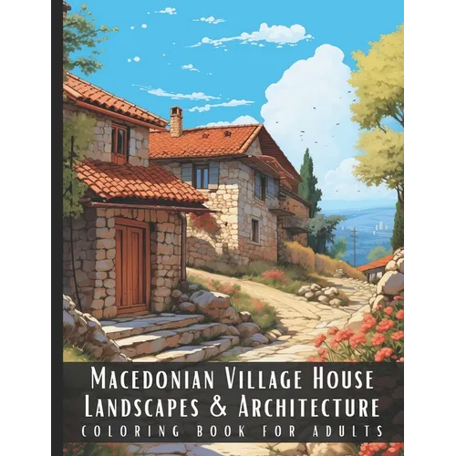 Macedonian Village House Landscapes & Architecture Coloring Book for Adults: Beautiful Nature Landscapes Sceneries and Foreign Buildings Coloring Book - Paperback