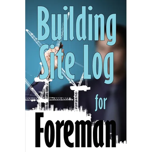 Building Site Log for Foreman: Gift Idea for Foreman to Keep Record Schedules, Daily Activities, Equipment, Safety Concerns - Paperback