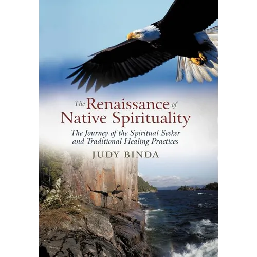 The Renaissance of Native Spirituality: The Journey of the Spiritual Seeker and Traditional Healing Practices - Hardcover