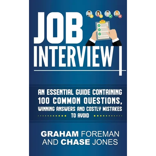 Job Interview: An Essential Guide Containing 100 Common Questions, Winning Answers and Costly Mistakes to Avoid - Hardcover