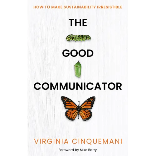 The Good Communicator: How to Make Sustainability Irresistible - Hardcover