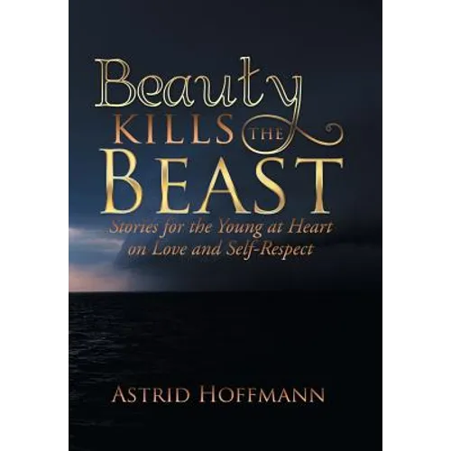 Beauty Kills the Beast: Stories for the Young at Heart on Love and Self-Respect - Hardcover