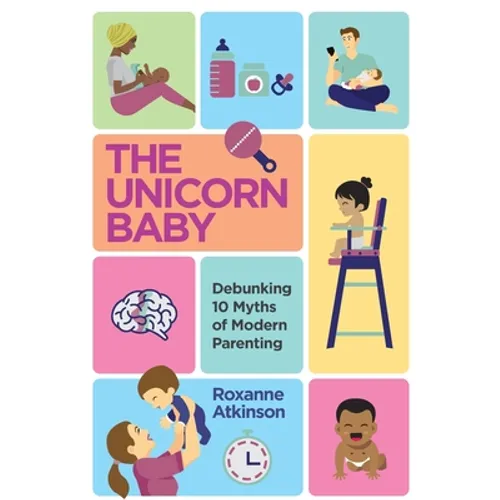 THE UNICORN BABY - Debunking 10 Myths of Modern Parenting - Paperback