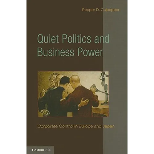 Quiet Politics and Business Power: Corporate Control in Europe and Japan