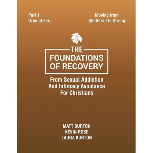 The Foundations of Recovery From Sexual Addiction And Intimacy Avoidance for Christians Part One Ground Zero - Paperback