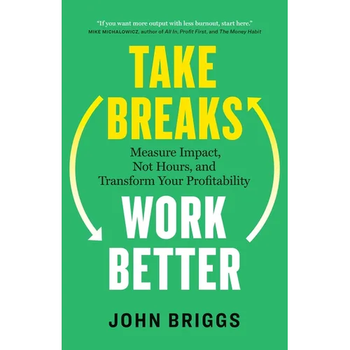 Take Breaks, Work Better: Measure Impact, Not Hours, and Transform Your Profitability - Paperback