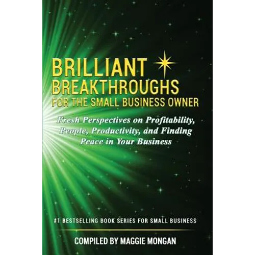 Brilliant Breakthroughs for the Small Business Owner: Fresh Perspectives on Profitability, People, Productivity, and Finding Peace in Your Business - Paperback