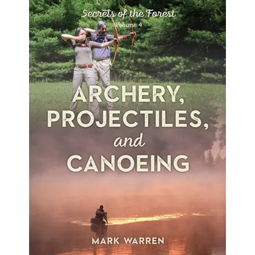 Archery, Projectiles, and Canoeing: Secrets of the Forest - Paperback