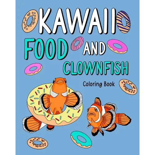 Kawaii Food and Clownfish Coloring Book: Activity Relaxation, Painting Menu Cute, and Animal Pictures - Paperback