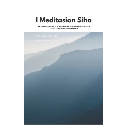 I Meditasion Siha: The Meditations: A Bilingual Chamorro-English Collection of Aphorisms - Paperback
