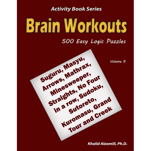 Brain Workouts: 500 Easy Logic Puzzles (Suguru, Masyu, Arrows, Mathrax, Minesweeper, Straights, No Four in a row, Sudoku, Sutoreto, Kuromasu, Grand To - Paperback